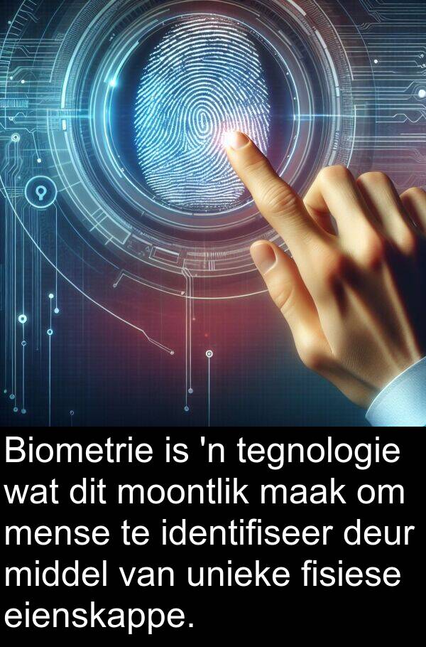 fisiese: Biometrie is 'n tegnologie wat dit moontlik maak om mense te identifiseer deur middel van unieke fisiese eienskappe.