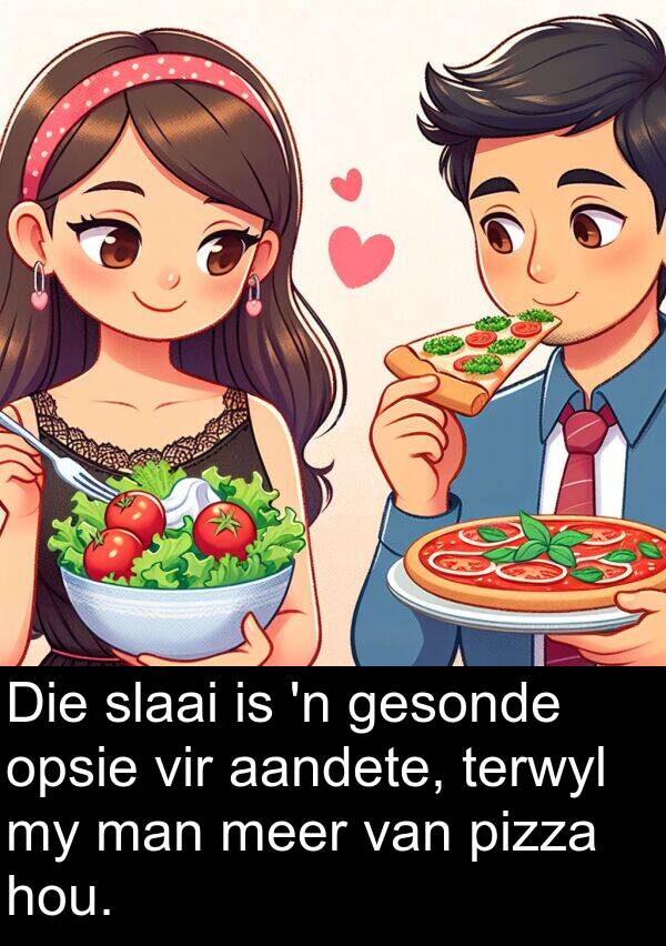 pizza: Die slaai is 'n gesonde opsie vir aandete, terwyl my man meer van pizza hou.