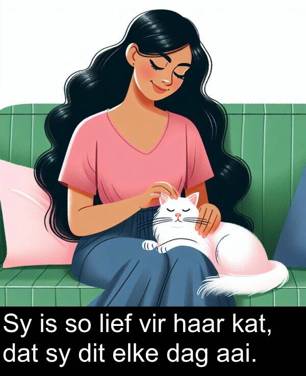 haar: Sy is so lief vir haar kat, dat sy dit elke dag aai.