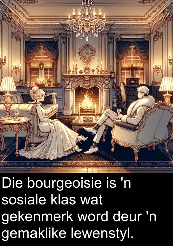 gekenmerk: Die bourgeoisie is 'n sosiale klas wat gekenmerk word deur 'n gemaklike lewenstyl.