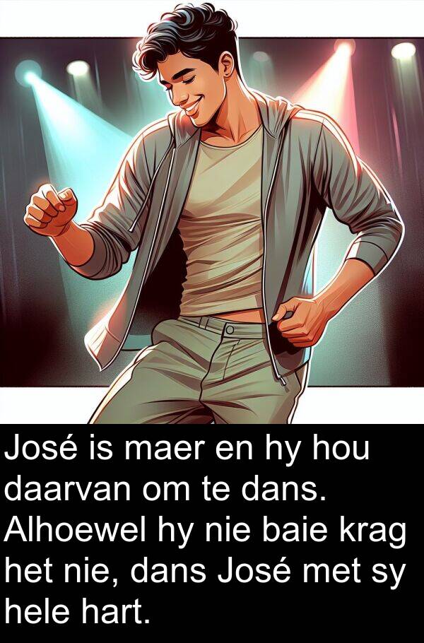 hart: José is maer en hy hou daarvan om te dans. Alhoewel hy nie baie krag het nie, dans José met sy hele hart.