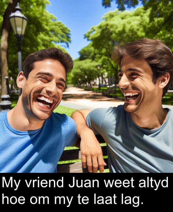 hoe: My vriend Juan weet altyd hoe om my te laat lag.