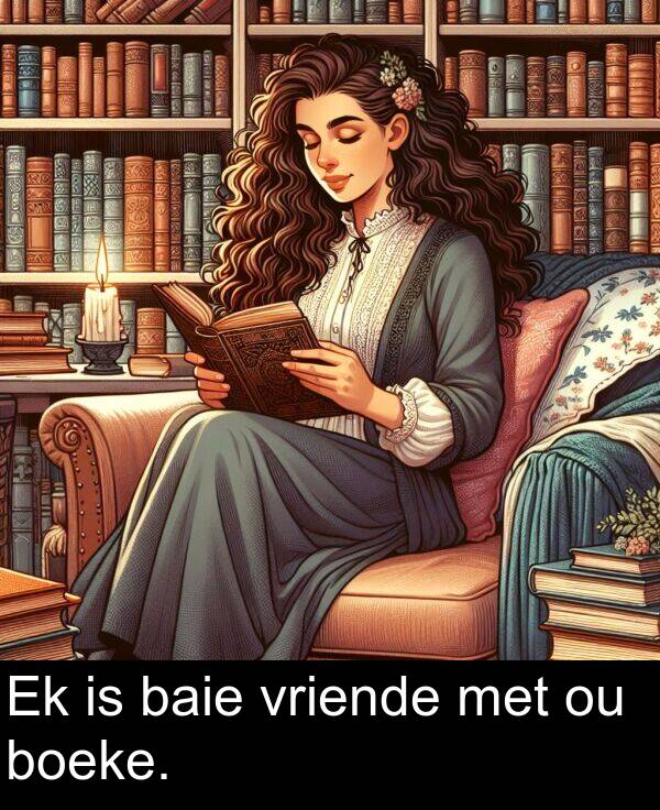 baie: Ek is baie vriende met ou boeke.