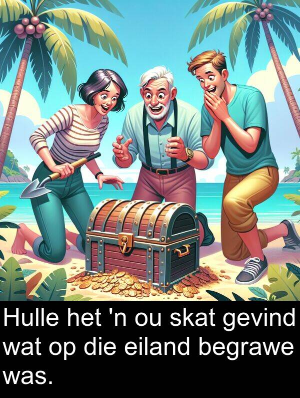 begrawe: Hulle het 'n ou skat gevind wat op die eiland begrawe was.