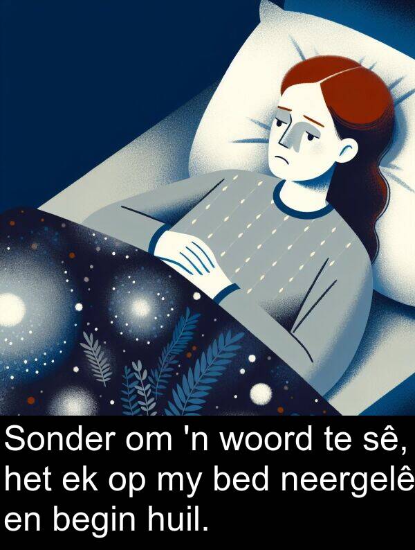 huil: Sonder om 'n woord te sê, het ek op my bed neergelê en begin huil.