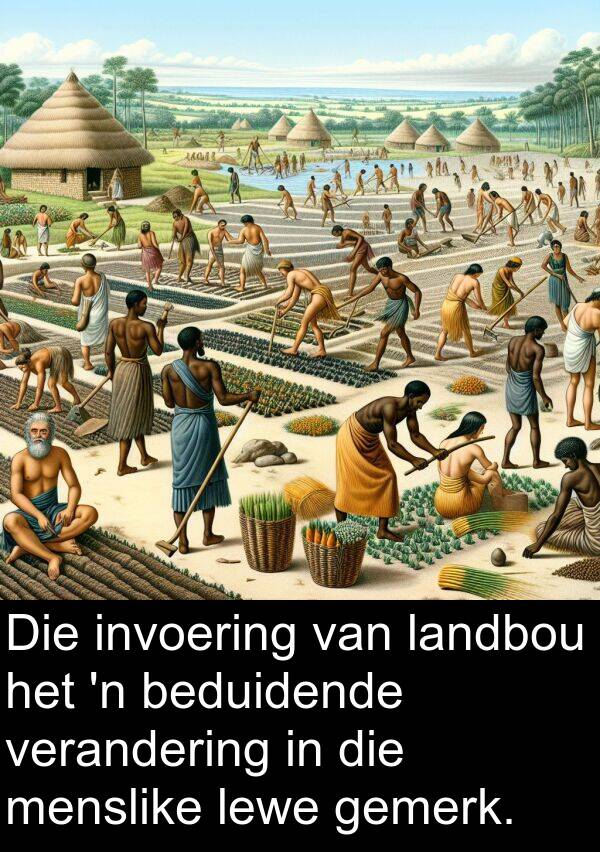 beduidende: Die invoering van landbou het 'n beduidende verandering in die menslike lewe gemerk.