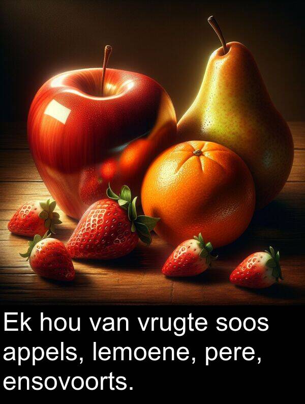 pere: Ek hou van vrugte soos appels, lemoene, pere, ensovoorts.