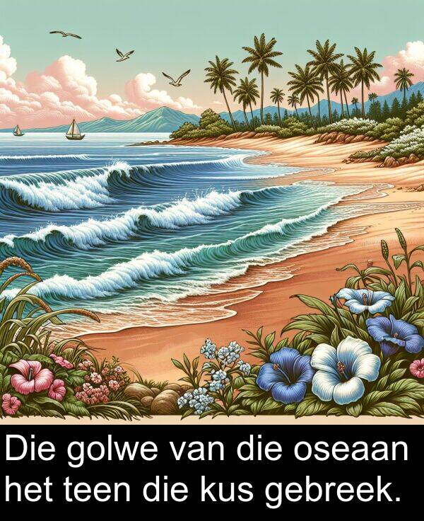 teen: Die golwe van die oseaan het teen die kus gebreek.