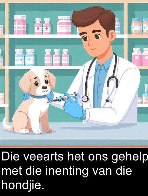 gehelp: Die veearts het ons gehelp met die inenting van die hondjie.