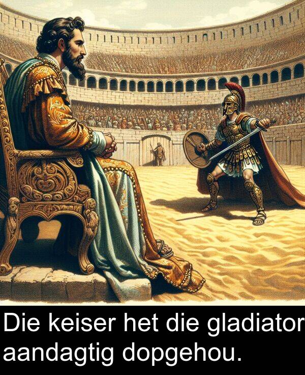 keiser: Die keiser het die gladiator aandagtig dopgehou.