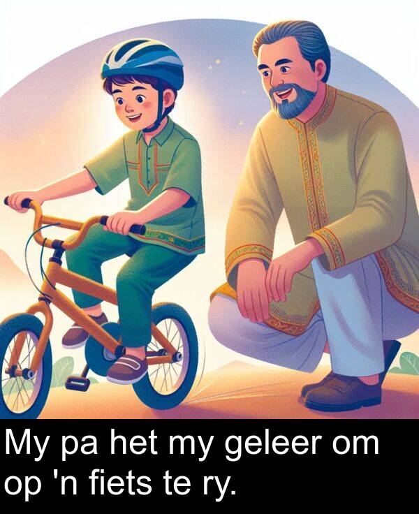 geleer: My pa het my geleer om op 'n fiets te ry.