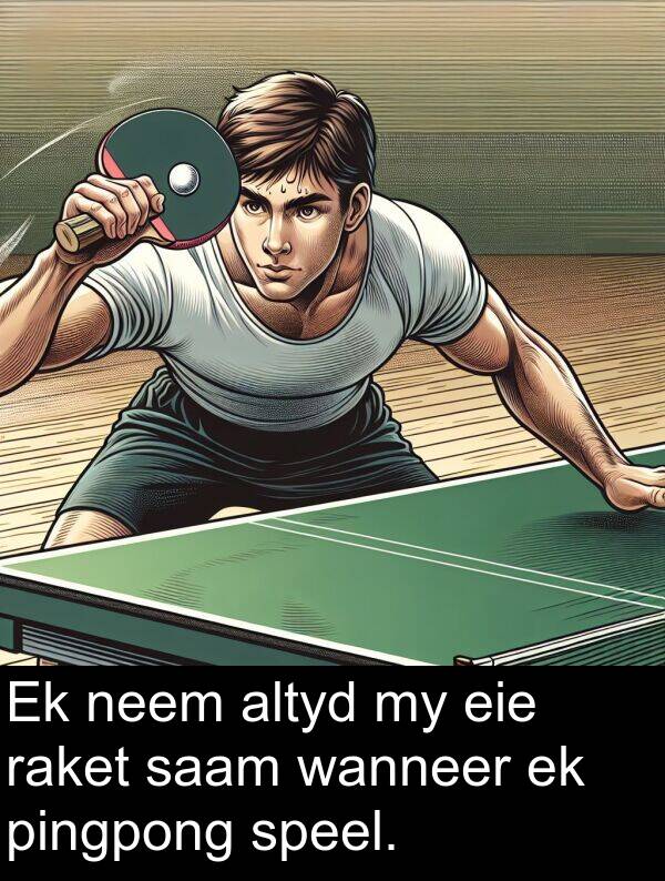 neem: Ek neem altyd my eie raket saam wanneer ek pingpong speel.