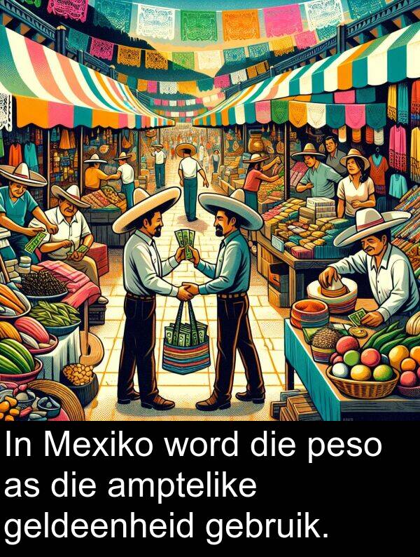 gebruik: In Mexiko word die peso as die amptelike geldeenheid gebruik.