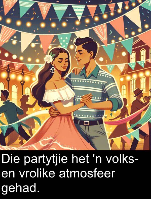 gehad: Die partytjie het 'n volks- en vrolike atmosfeer gehad.