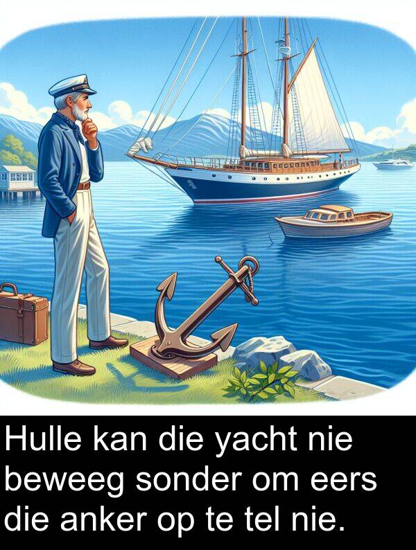 tel: Hulle kan die yacht nie beweeg sonder om eers die anker op te tel nie.