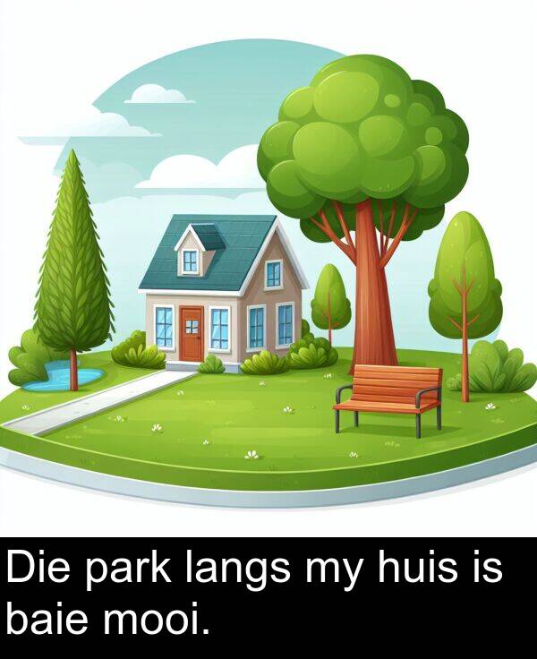 huis: Die park langs my huis is baie mooi.