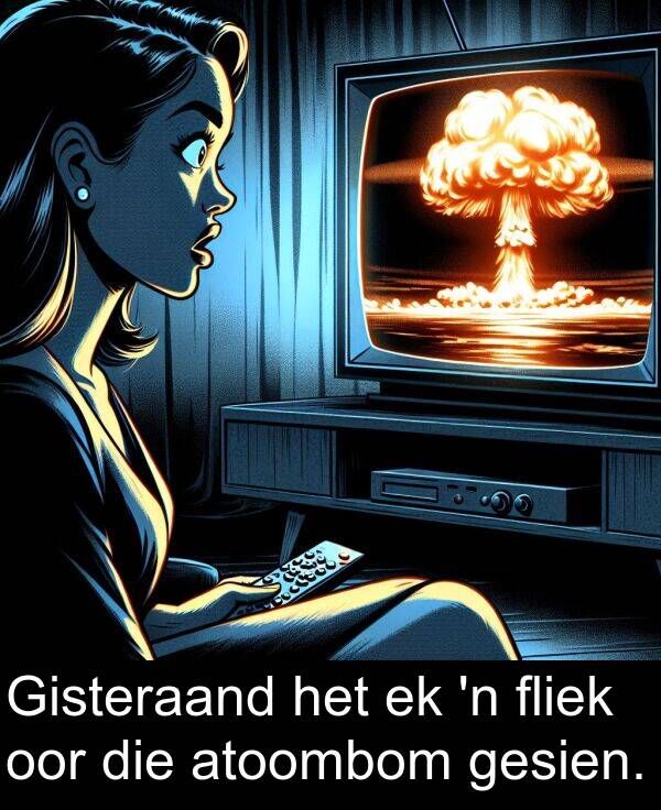 fliek: Gisteraand het ek 'n fliek oor die atoombom gesien.