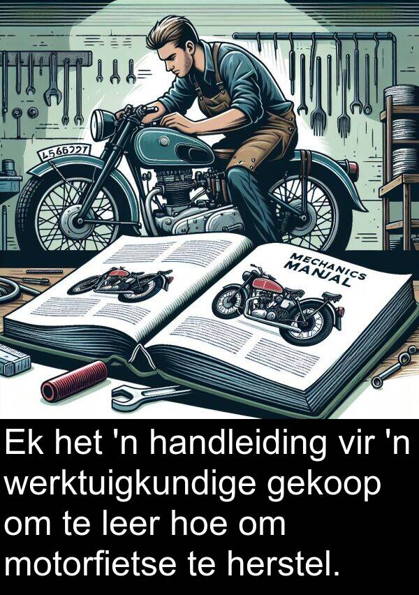 handleiding: Ek het 'n handleiding vir 'n werktuigkundige gekoop om te leer hoe om motorfietse te herstel.