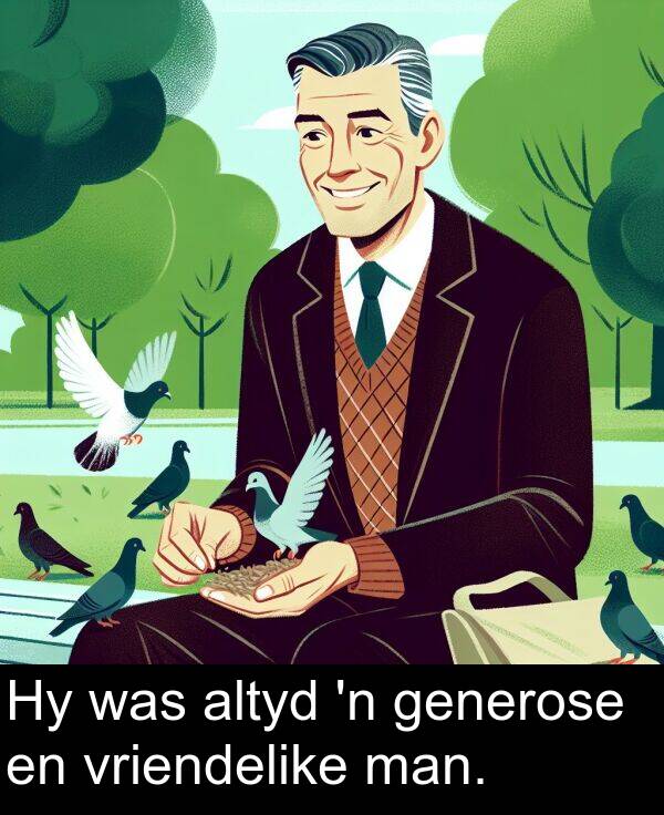 altyd: Hy was altyd 'n generose en vriendelike man.