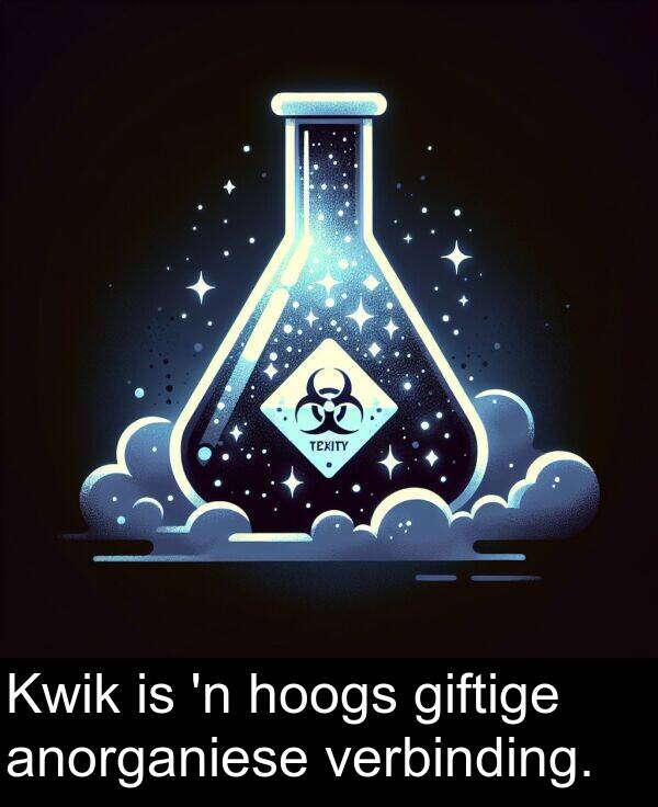 hoogs: Kwik is 'n hoogs giftige anorganiese verbinding.