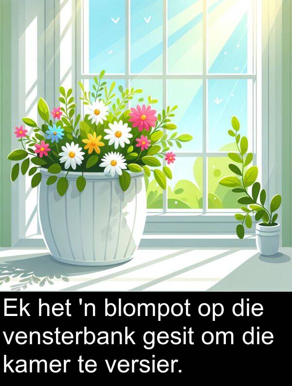 kamer: Ek het 'n blompot op die vensterbank gesit om die kamer te versier.