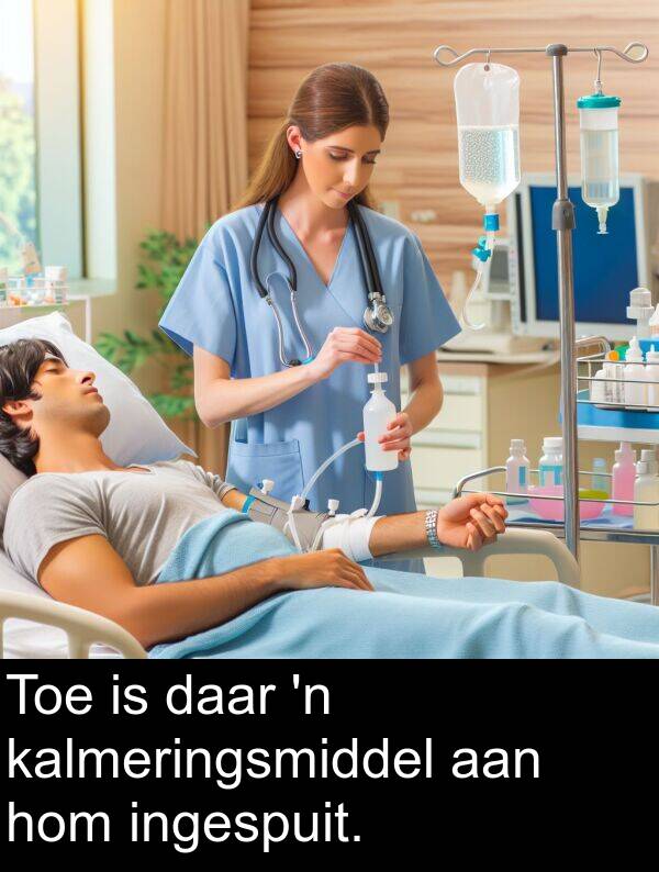 hom: Toe is daar 'n kalmeringsmiddel aan hom ingespuit.