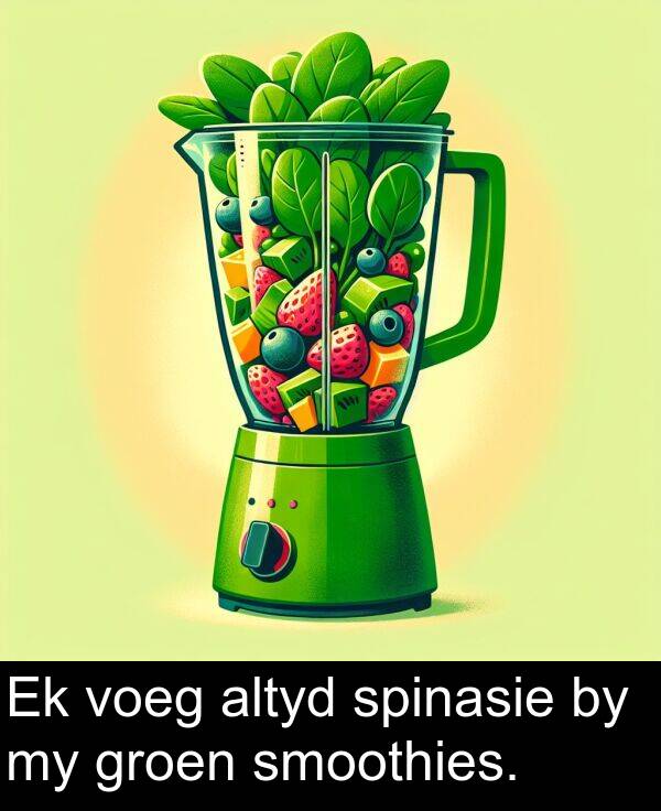 altyd: Ek voeg altyd spinasie by my groen smoothies.