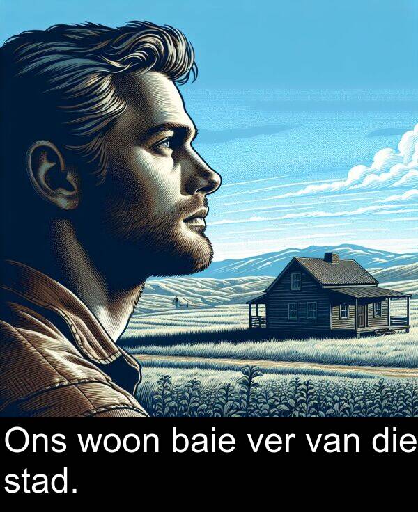 baie: Ons woon baie ver van die stad.