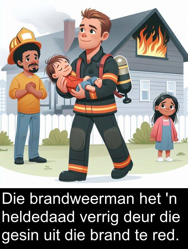 heldedaad: Die brandweerman het 'n heldedaad verrig deur die gesin uit die brand te red.