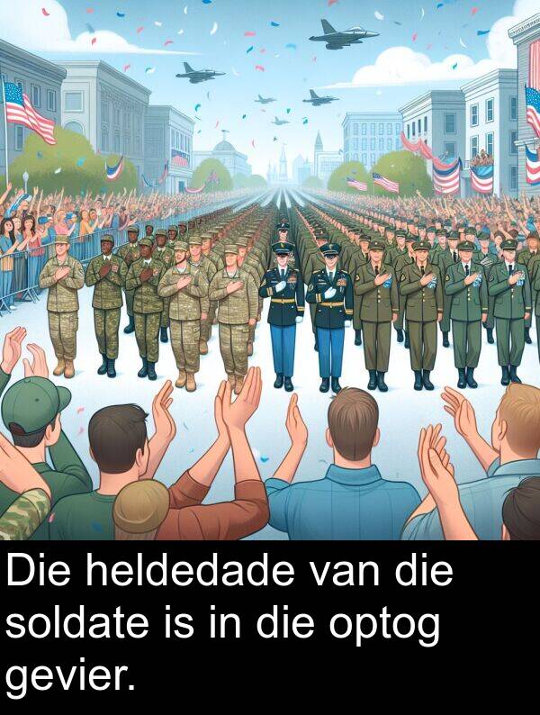 heldedade: Die heldedade van die soldate is in die optog gevier.