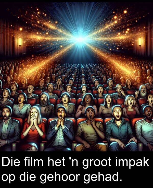 gehad: Die film het 'n groot impak op die gehoor gehad.