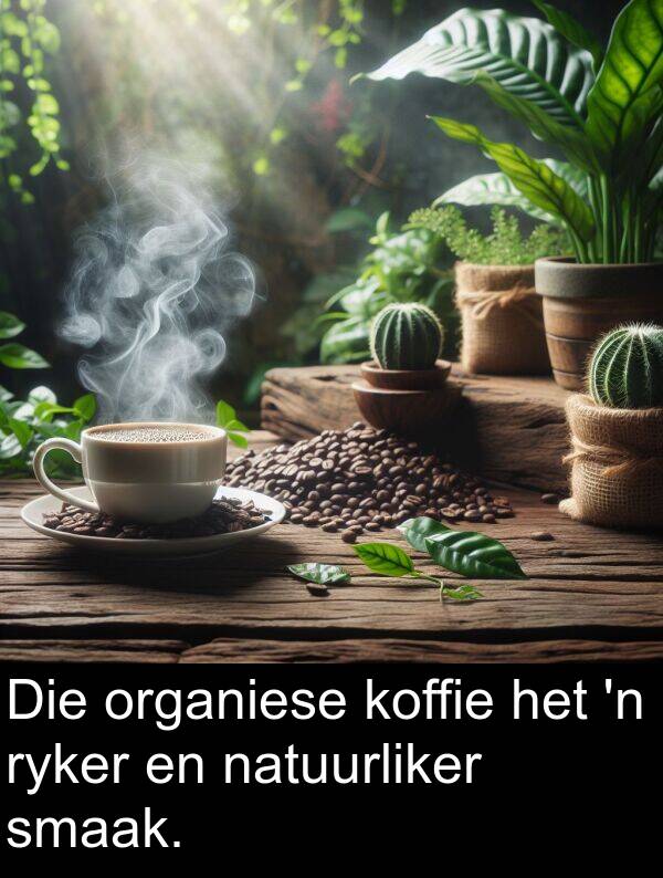 natuurliker: Die organiese koffie het 'n ryker en natuurliker smaak.