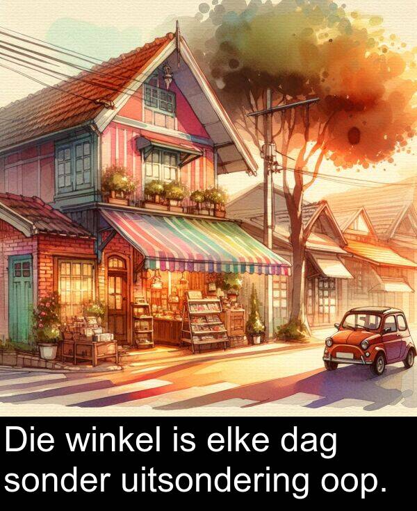 elke: Die winkel is elke dag sonder uitsondering oop.