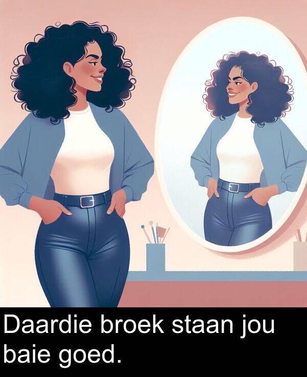 jou: Daardie broek staan jou baie goed.