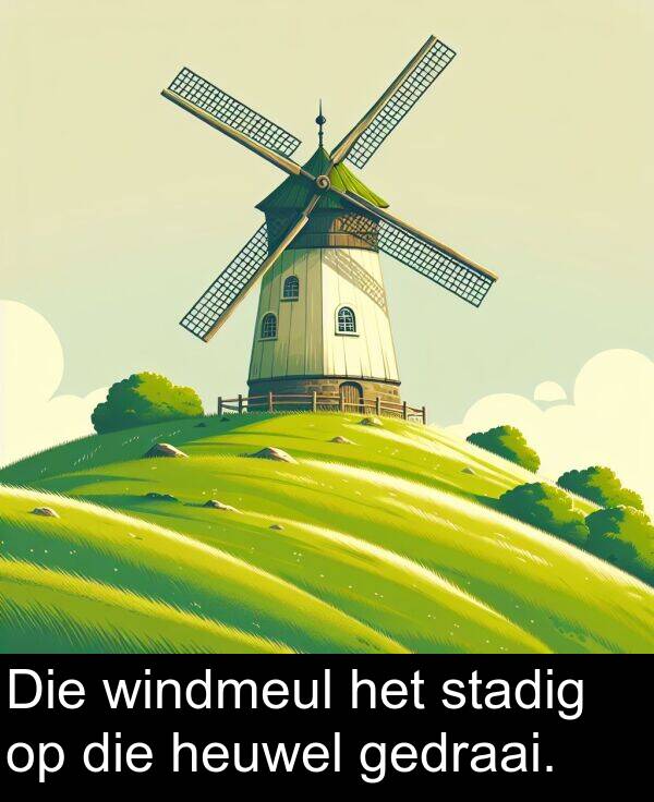 gedraai: Die windmeul het stadig op die heuwel gedraai.