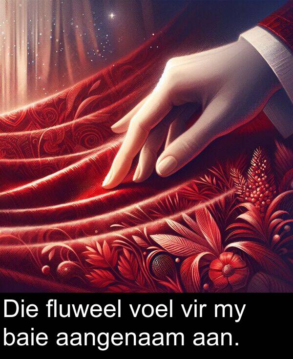 fluweel: Die fluweel voel vir my baie aangenaam aan.