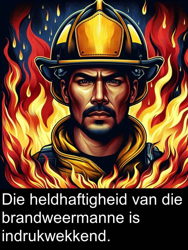 heldhaftigheid: Die heldhaftigheid van die brandweermanne is indrukwekkend.