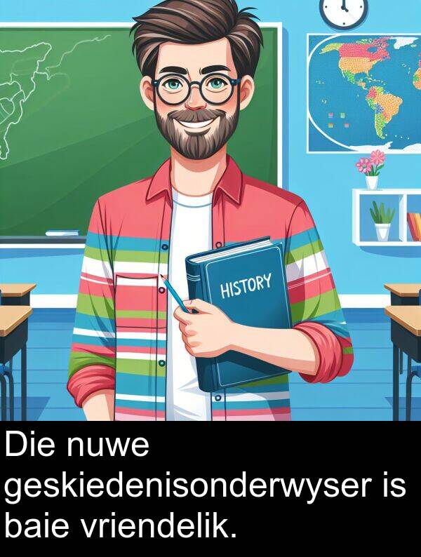 nuwe: Die nuwe geskiedenisonderwyser is baie vriendelik.