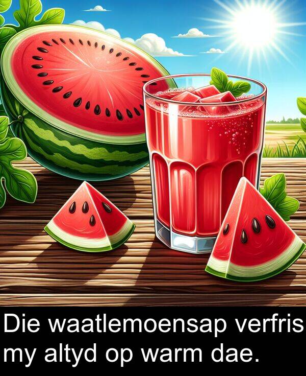 altyd: Die waatlemoensap verfris my altyd op warm dae.