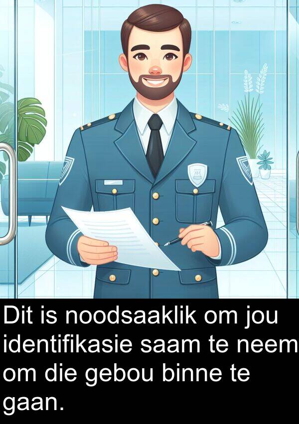 noodsaaklik: Dit is noodsaaklik om jou identifikasie saam te neem om die gebou binne te gaan.