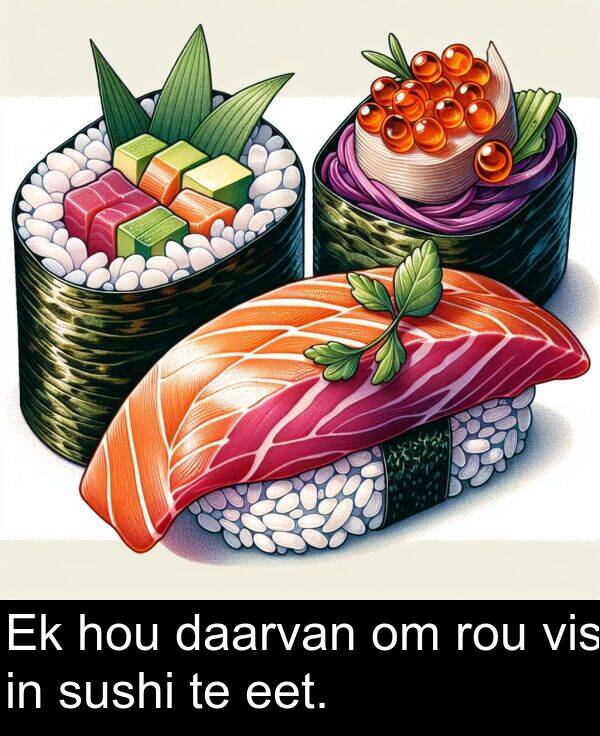 hou: Ek hou daarvan om rou vis in sushi te eet.