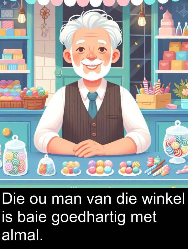 winkel: Die ou man van die winkel is baie goedhartig met almal.