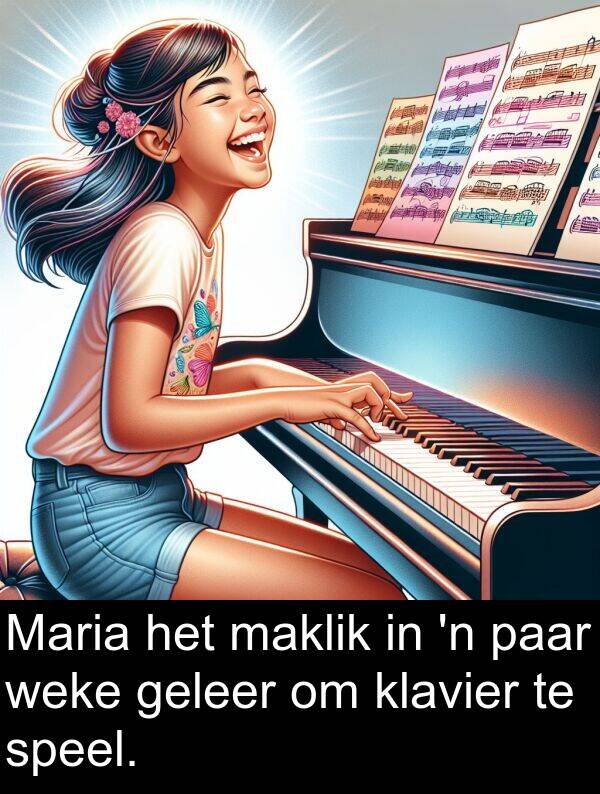 paar: Maria het maklik in 'n paar weke geleer om klavier te speel.