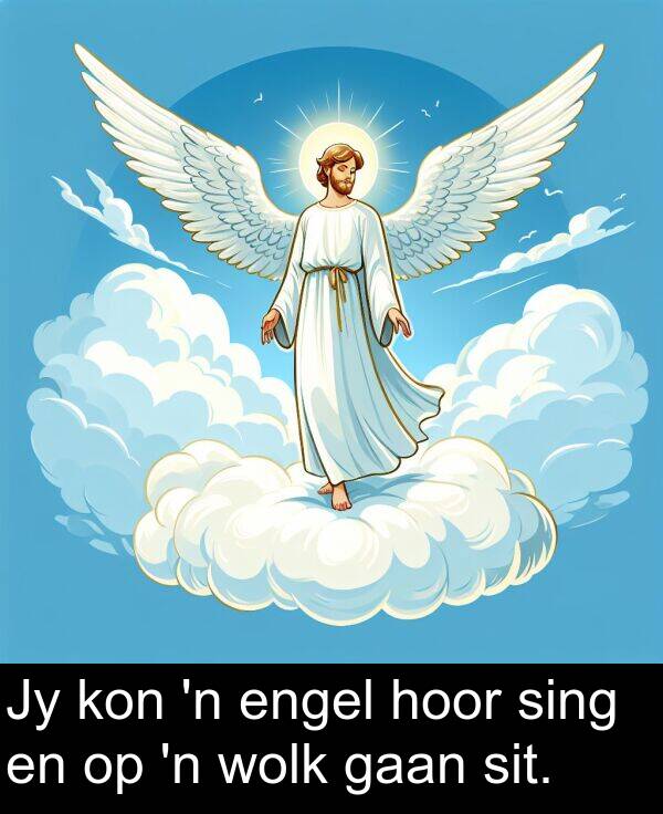 hoor: Jy kon 'n engel hoor sing en op 'n wolk gaan sit.