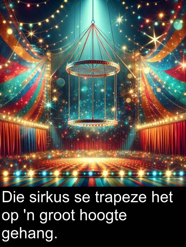 gehang: Die sirkus se trapeze het op 'n groot hoogte gehang.