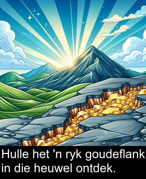 heuwel: Hulle het 'n ryk goudeflank in die heuwel ontdek.