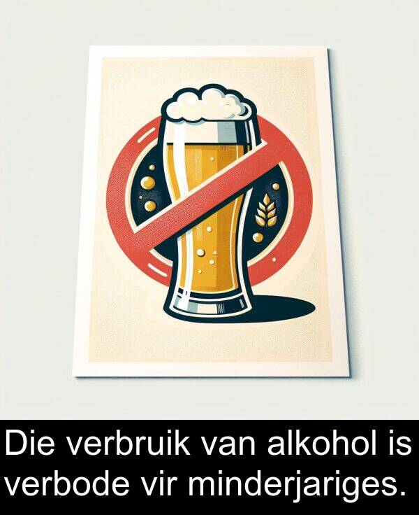 alkohol: Die verbruik van alkohol is verbode vir minderjariges.