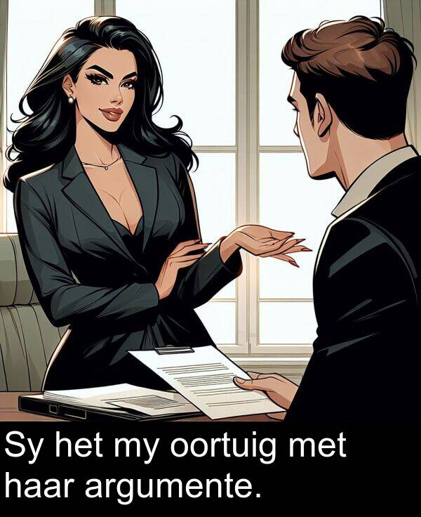 het: Sy het my oortuig met haar argumente.