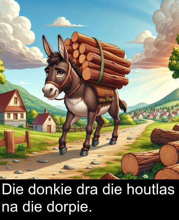 houtlas: Die donkie dra die houtlas na die dorpie.