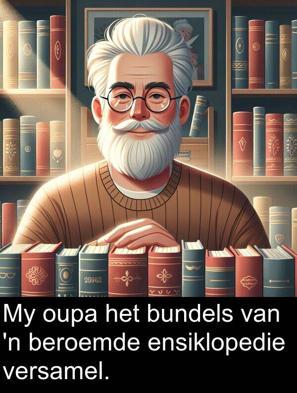 beroemde: My oupa het bundels van 'n beroemde ensiklopedie versamel.